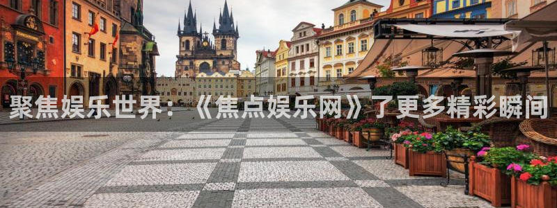 500彩票网官网：聚焦娱乐世界：《焦点娱乐网》了更多精彩瞬间