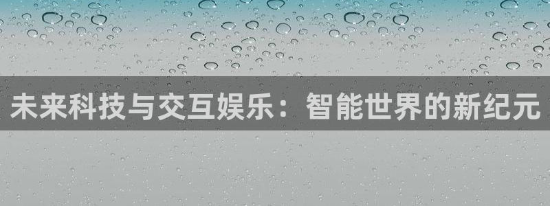 500彩票网3官网：未来科技与交互娱乐：智能世界的新纪元