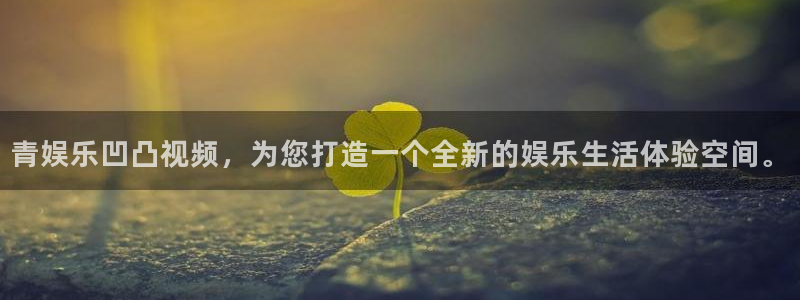 500彩票网：青娱乐凹凸视频，为您打造一个全新的娱乐生活体验空间。