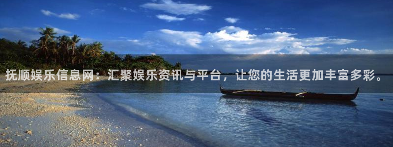 500彩票网2登录：抚顺娱乐信息网：汇聚娱乐资讯与平台，让您的生活更加丰富多彩。